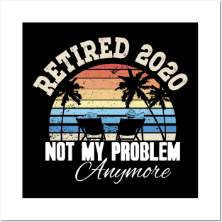 Retired 2020 not my problem anymore Posters and Art